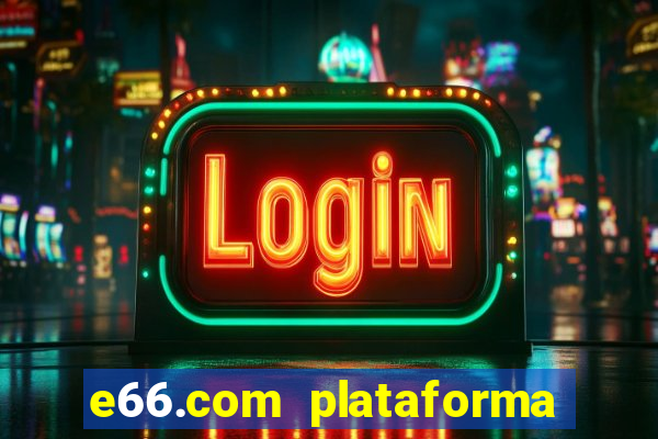 e66.com plataforma de jogos